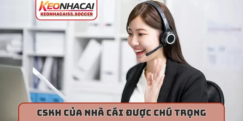 CSKH của nhà cái được chú trọng