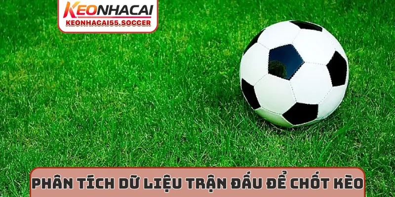 Phân tích dữ liệu trận đấu để chốt kèo
