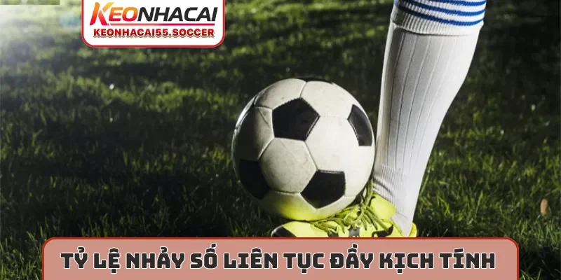 Tỷ lệ nhảy số liên tục đầy kịch tính